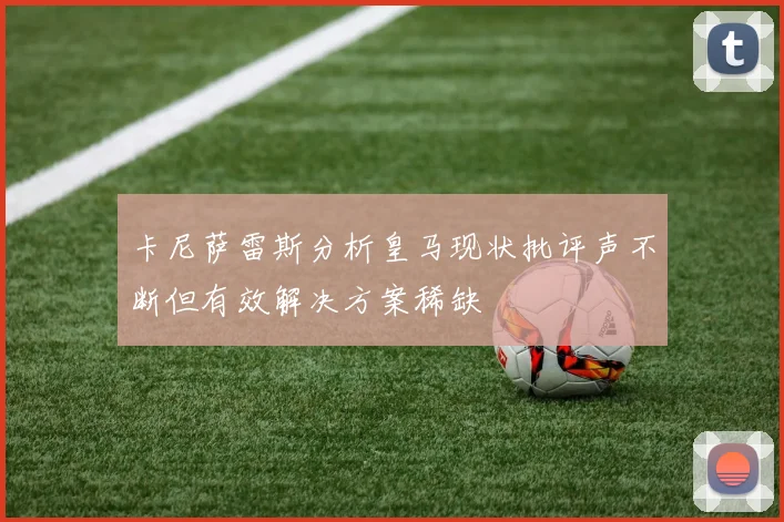 卡尼萨雷斯分析皇马现状批评声不断但有效解决方案稀缺