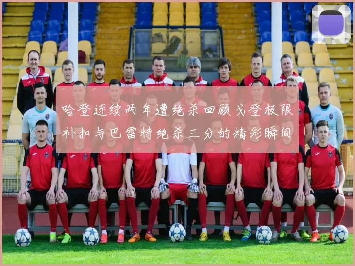 哈登连续两年遭绝杀回顾戈登极限补扣与巴雷特绝杀三分的精彩瞬间