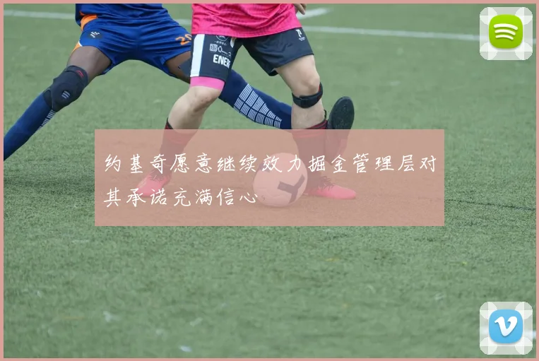 约基奇愿意继续效力掘金管理层对其承诺充满信心