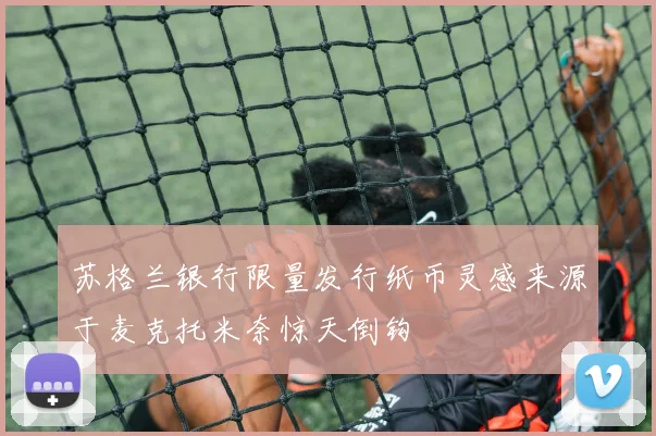 苏格兰银行限量发行纸币灵感来源于麦克托米奈惊天倒钩